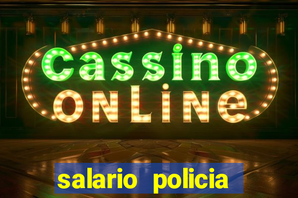 salario policia civil da bahia